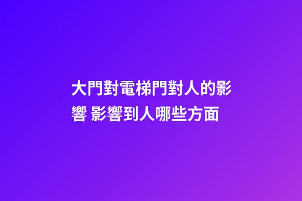 大門對電梯門對人的影響 影響到人哪些方面